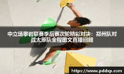 中立场攀岩联赛季后赛次轮精彩对决：郑州队对战太原队全程图文直播回顾