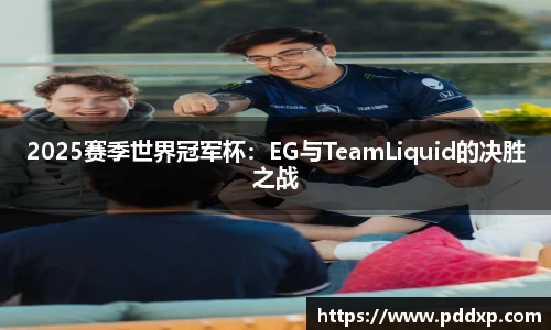 2025赛季世界冠军杯：EG与TeamLiquid的决胜之战