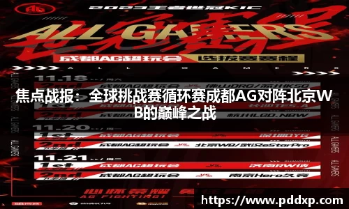 焦点战报：全球挑战赛循环赛成都AG对阵北京WB的巅峰之战