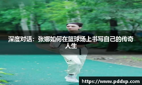 深度对话：张娜如何在篮球场上书写自己的传奇人生