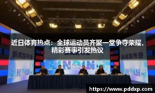近日体育热点：全球运动员齐聚一堂争夺荣耀，精彩赛事引发热议