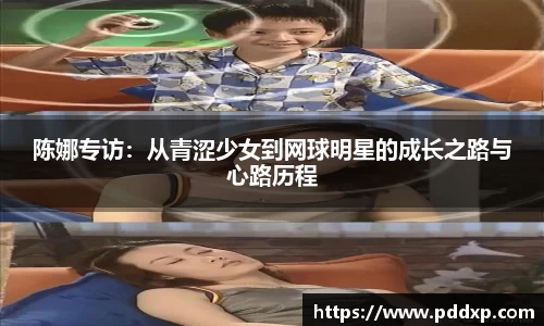陈娜专访：从青涩少女到网球明星的成长之路与心路历程