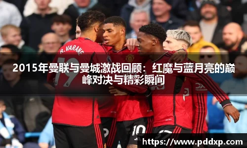 2015年曼联与曼城激战回顾：红魔与蓝月亮的巅峰对决与精彩瞬间
